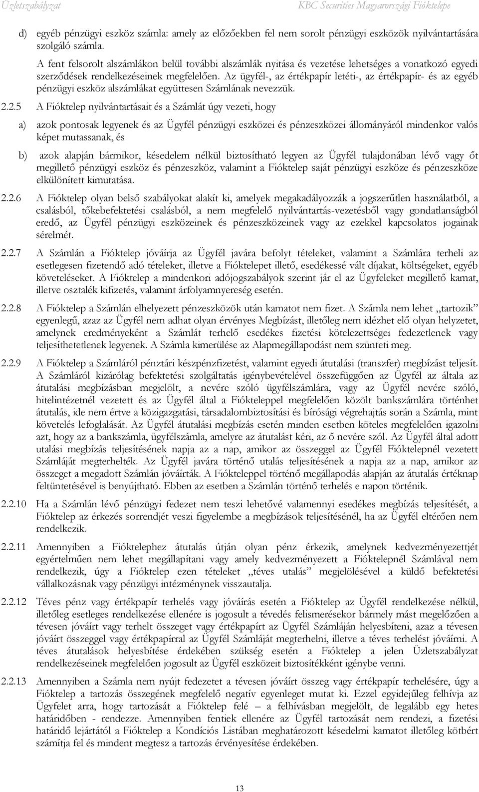 Az ügyfél-, az értékpapír letéti-, az értékpapír- és az egyéb pénzügyi eszköz alszámlákat együttesen Számlának nevezzük. 2.
