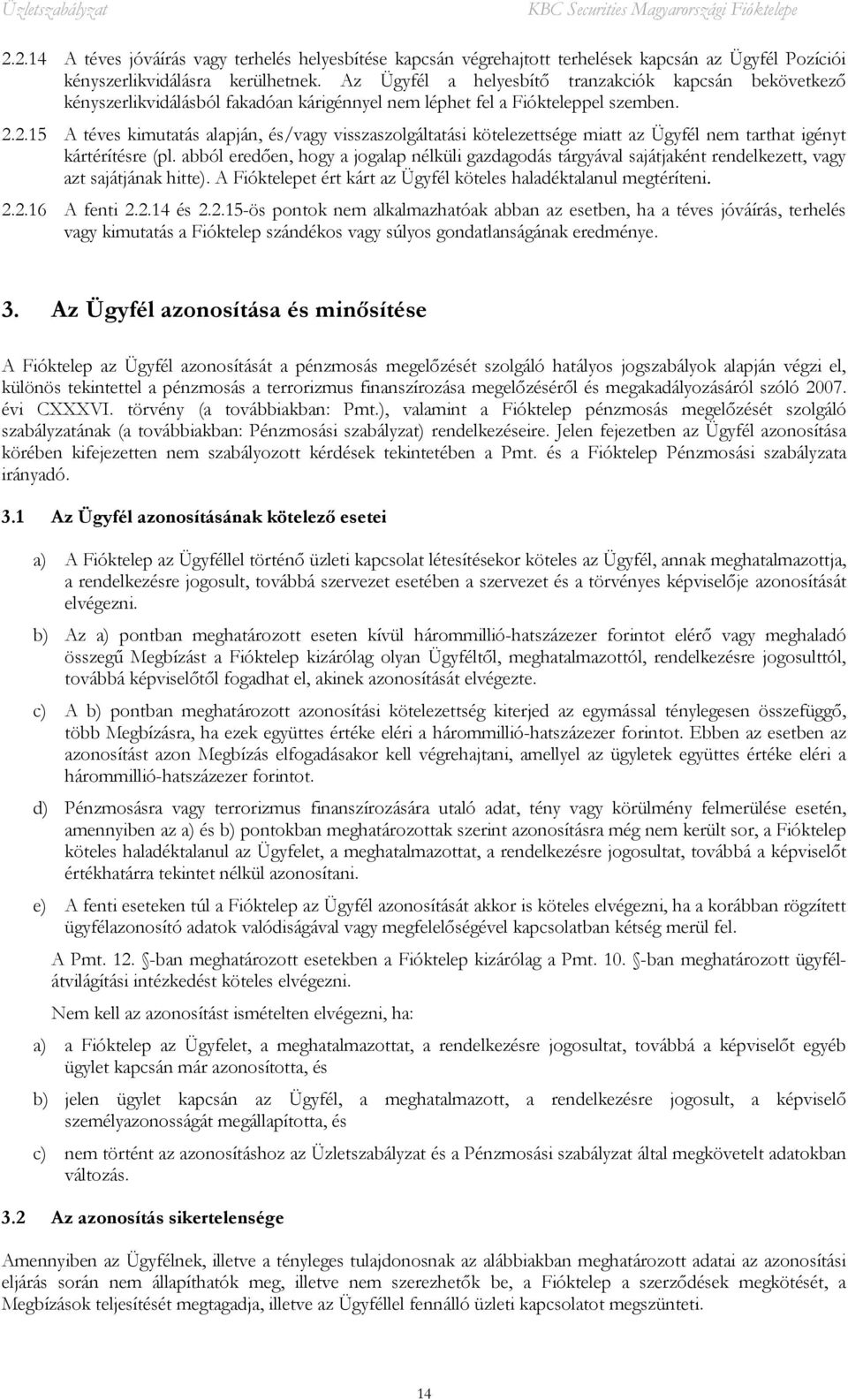 2.15 A téves kimutatás alapján, és/vagy visszaszolgáltatási kötelezettsége miatt az Ügyfél nem tarthat igényt kártérítésre (pl.