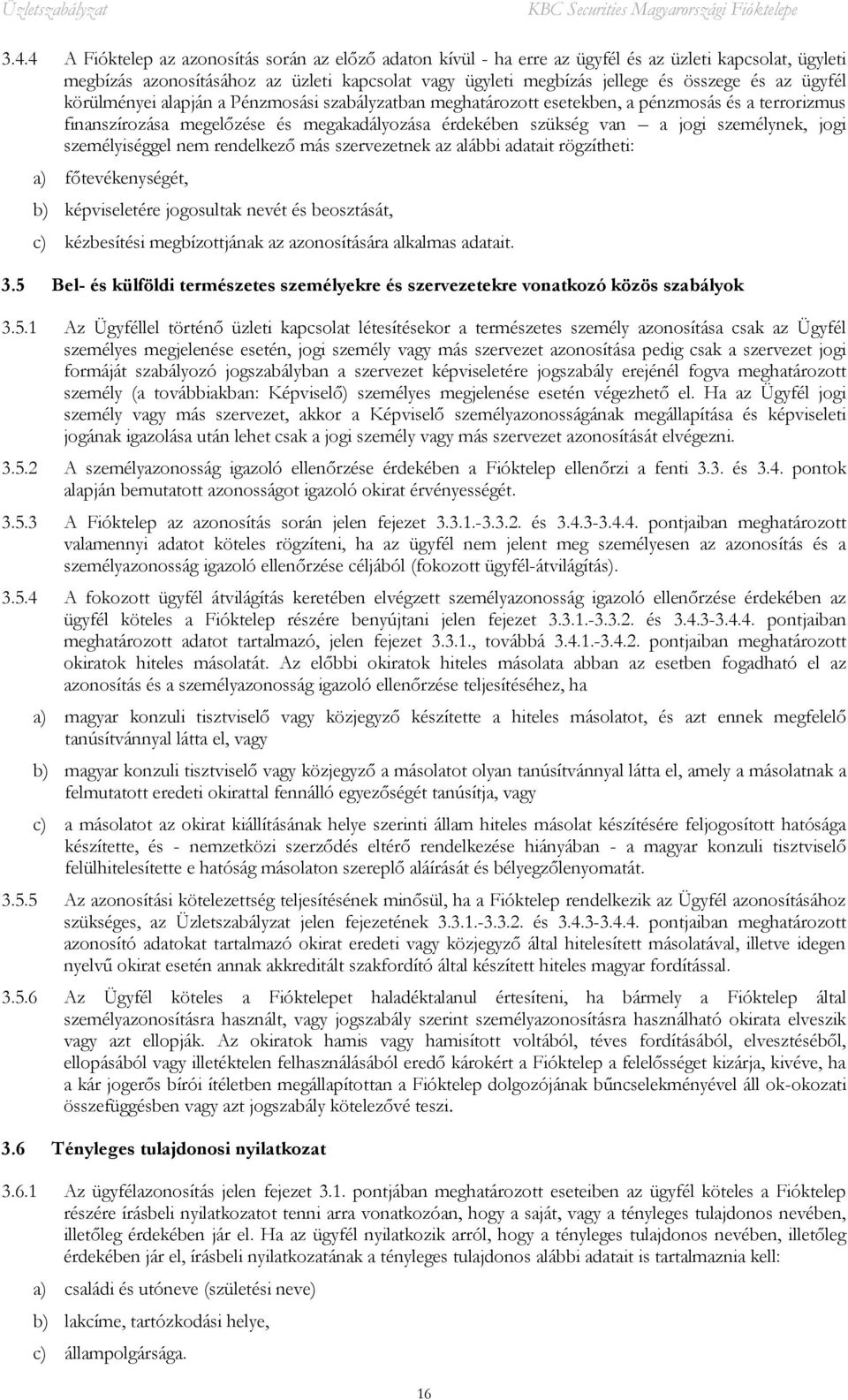 jogi személyiséggel nem rendelkező más szervezetnek az alábbi adatait rögzítheti: a) főtevékenységét, b) képviseletére jogosultak nevét és beosztását, c) kézbesítési megbízottjának az azonosítására