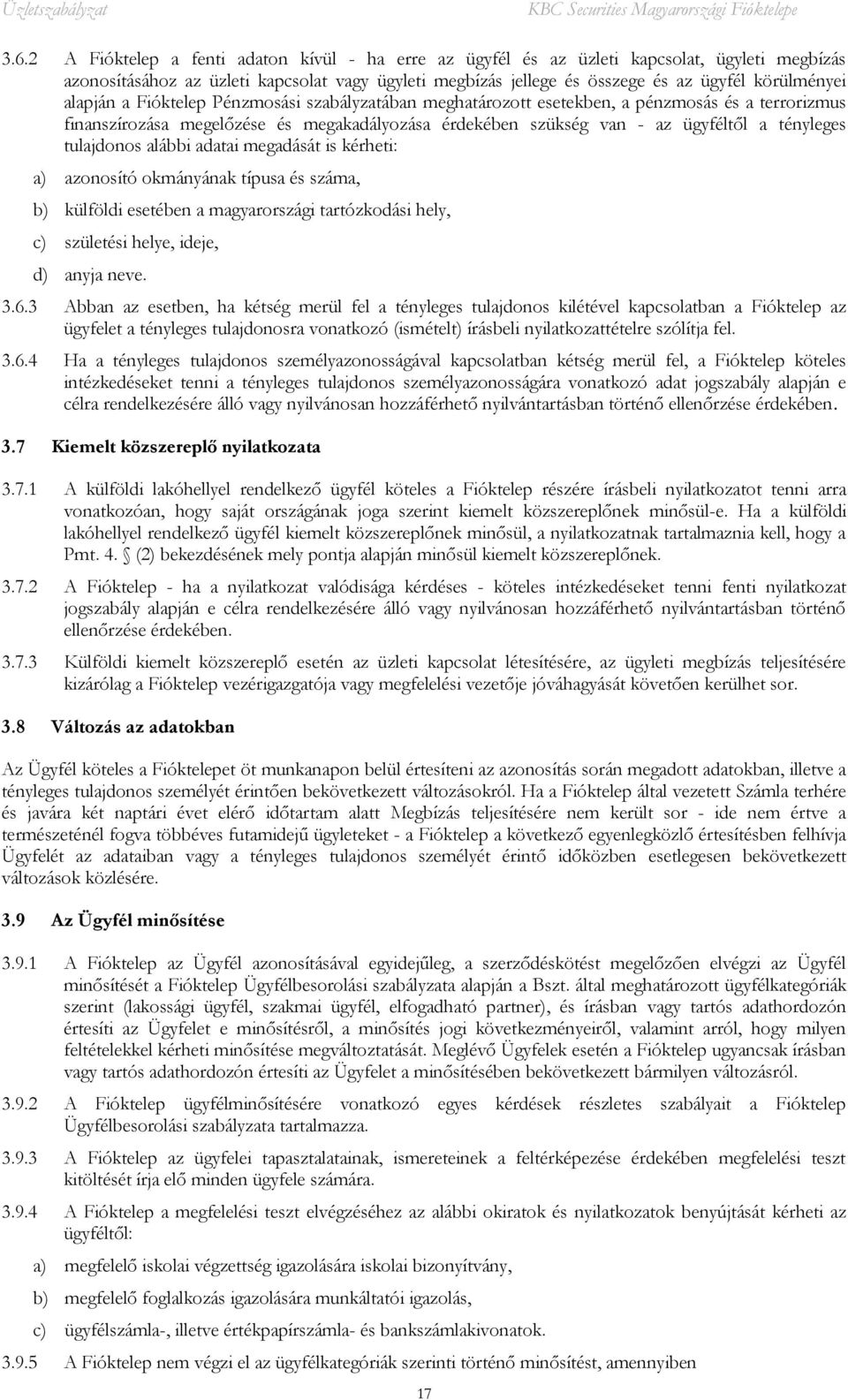 tényleges tulajdonos alábbi adatai megadását is kérheti: a) azonosító okmányának típusa és száma, b) külföldi esetében a magyarországi tartózkodási hely, c) születési helye, ideje, d) anyja neve. 3.6.