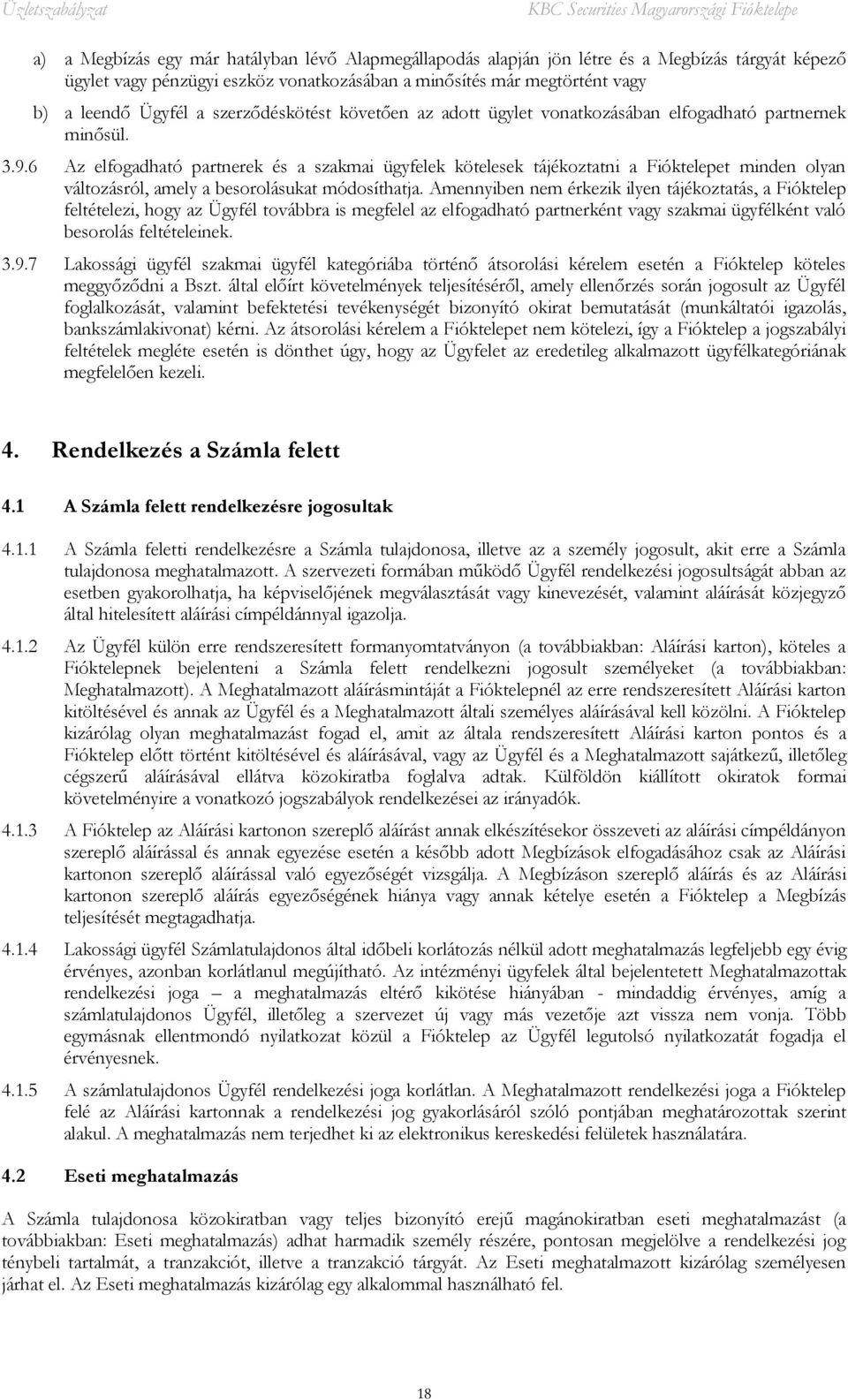 6 Az elfogadható partnerek és a szakmai ügyfelek kötelesek tájékoztatni a Fióktelepet minden olyan változásról, amely a besorolásukat módosíthatja.