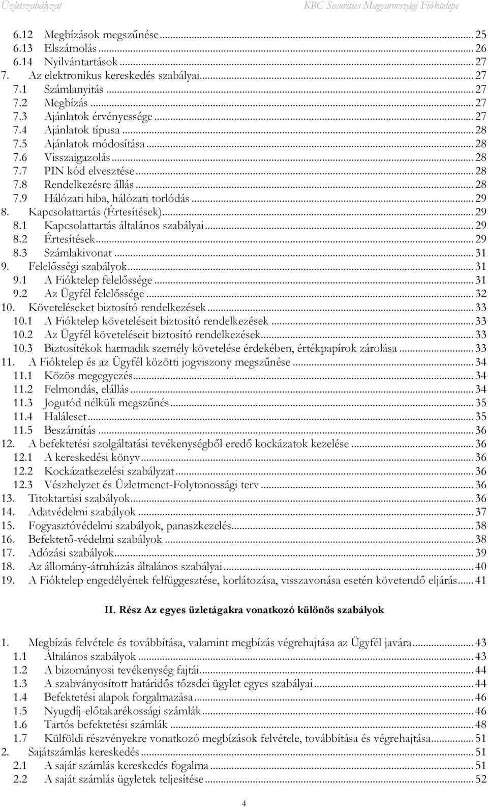 Kapcsolattartás (Értesítések)... 29 8.1 Kapcsolattartás általános szabályai... 29 8.2 Értesítések... 29 8.3 Számlakivonat... 31 9. Felelősségi szabályok... 31 9.1 A Fióktelep felelőssége... 31 9.2 Az Ügyfél felelőssége.