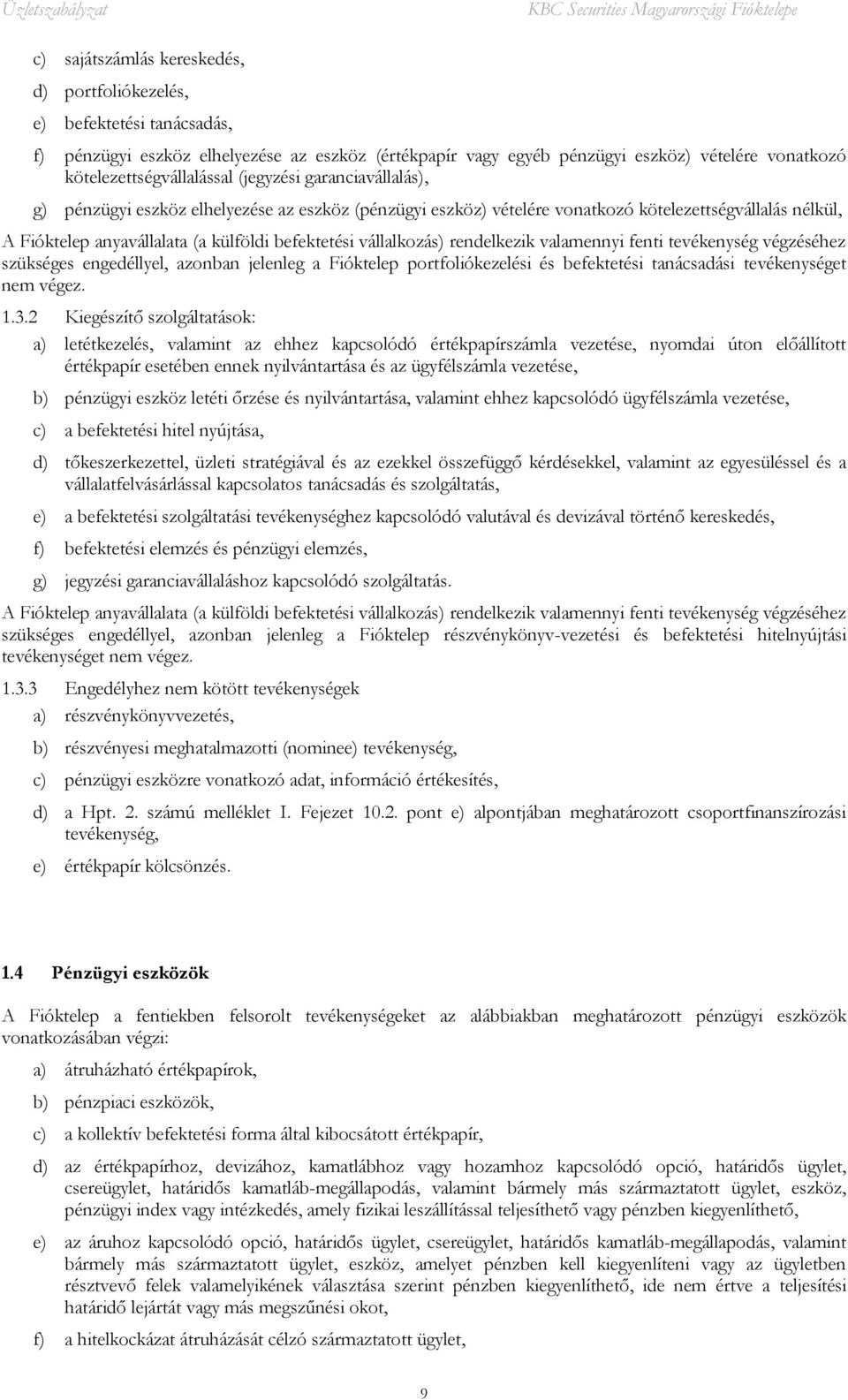 befektetési vállalkozás) rendelkezik valamennyi fenti tevékenység végzéséhez szükséges engedéllyel, azonban jelenleg a Fióktelep portfoliókezelési és befektetési tanácsadási tevékenységet nem végez.