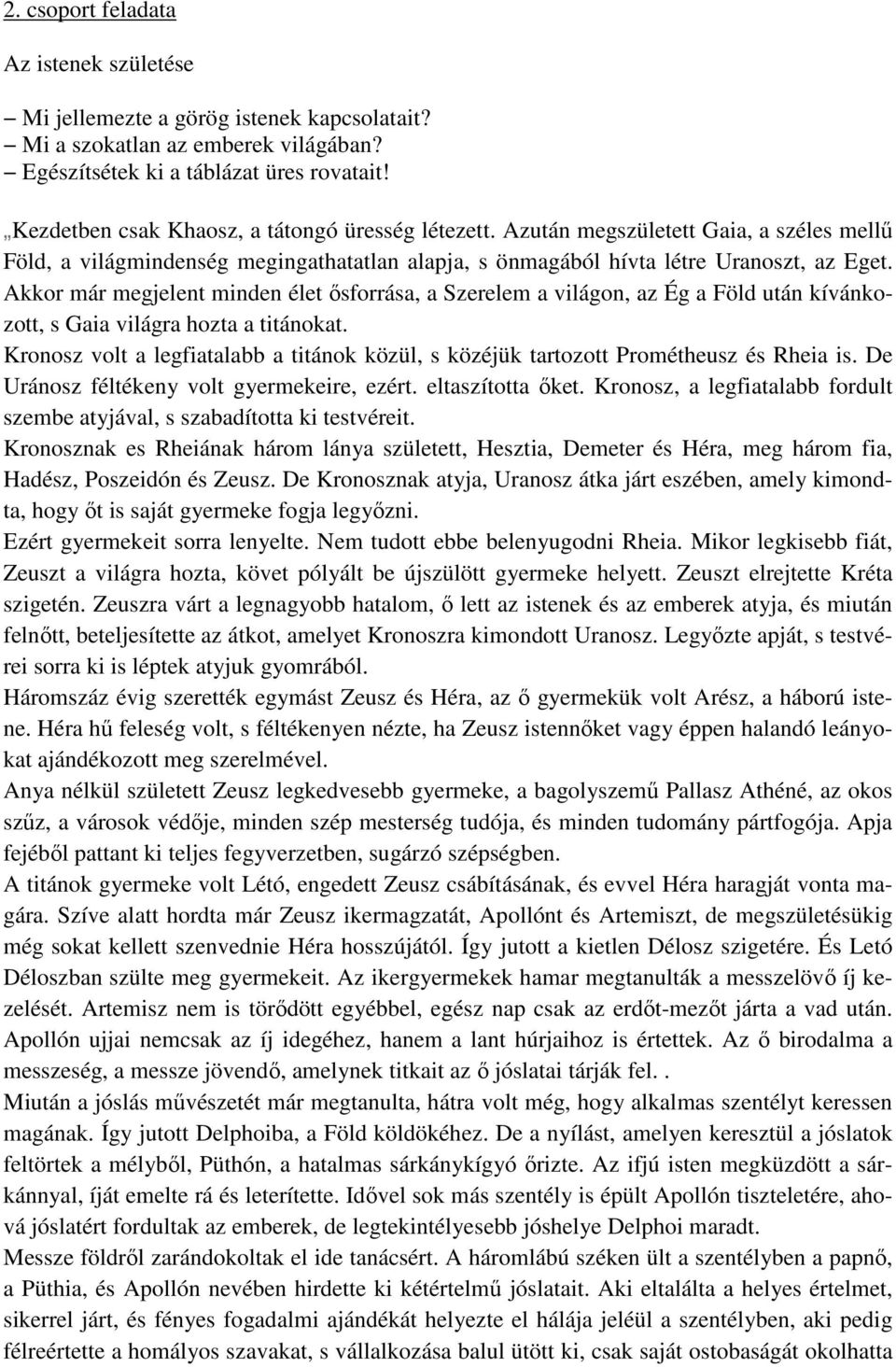 Akkor már megjelent minden élet ősforrása, a Szerelem a világon, az Ég a Föld után kívánkozott, s Gaia világra hozta a titánokat.