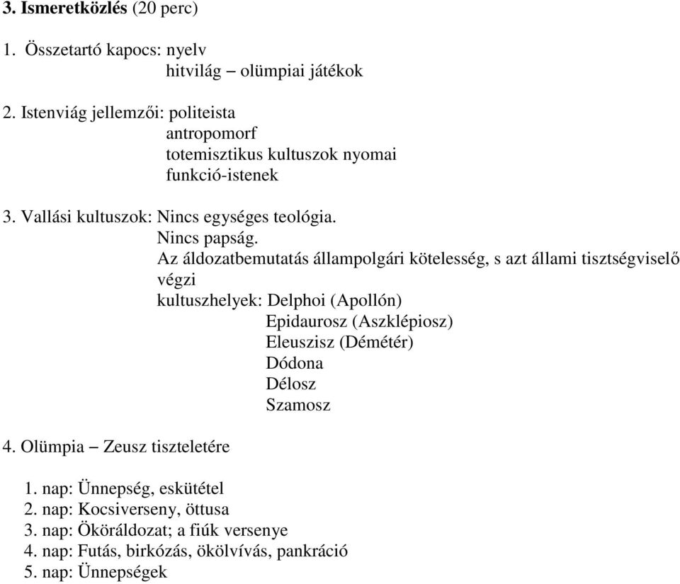 Az áldozatbemutatás állampolgári kötelesség, s azt állami tisztségviselő végzi kultuszhelyek: Delphoi (Apollón) Epidaurosz (Aszklépiosz) Eleuszisz