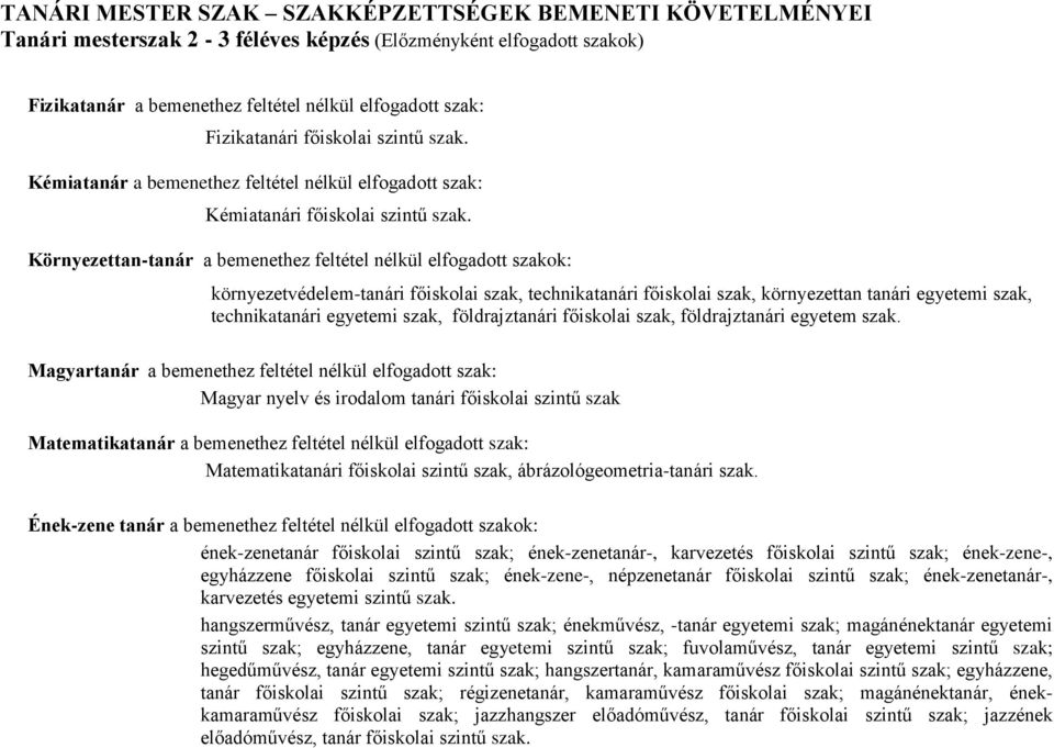 Környezettan-tanár a bemenethez feltétel nélkül elfogadott szakok: környezetvédelem-tanári főiskolai szak, technikatanári főiskolai szak, környezettan tanári egyetemi szak, technikatanári egyetemi