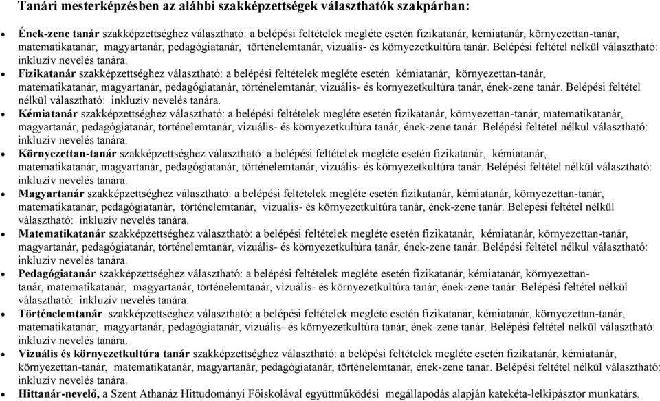 Belépési feltétel nélkül választható: Fizikatanár hez választható: a belépési feltételek megléte kémiatanár, környezettan-tanár, matematikatanár, magyartanár, pedagógiatanár, történelemtanár,