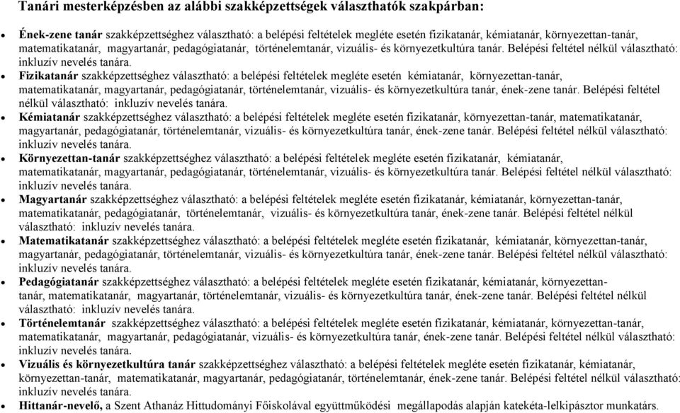 Belépési feltétel nélkül választható: Fizikatanár hez választható: a belépési feltételek megléte kémiatanár, környezettan-tanár, matematikatanár, magyartanár, pedagógiatanár, történelemtanár,