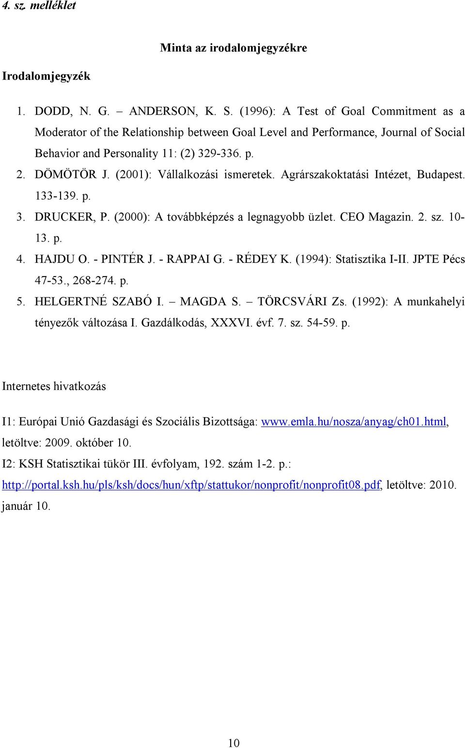 (2001): Vállalkozási ismeretek. Agrárszakoktatási Intézet, Budapest. 133-139. p. 3. DRUCKER, P. (2000): A továbbképzés a legnagyobb üzlet. CEO Magazin. 2. sz. 10-13. p. 4. HAJDU O. - PINTÉR J.