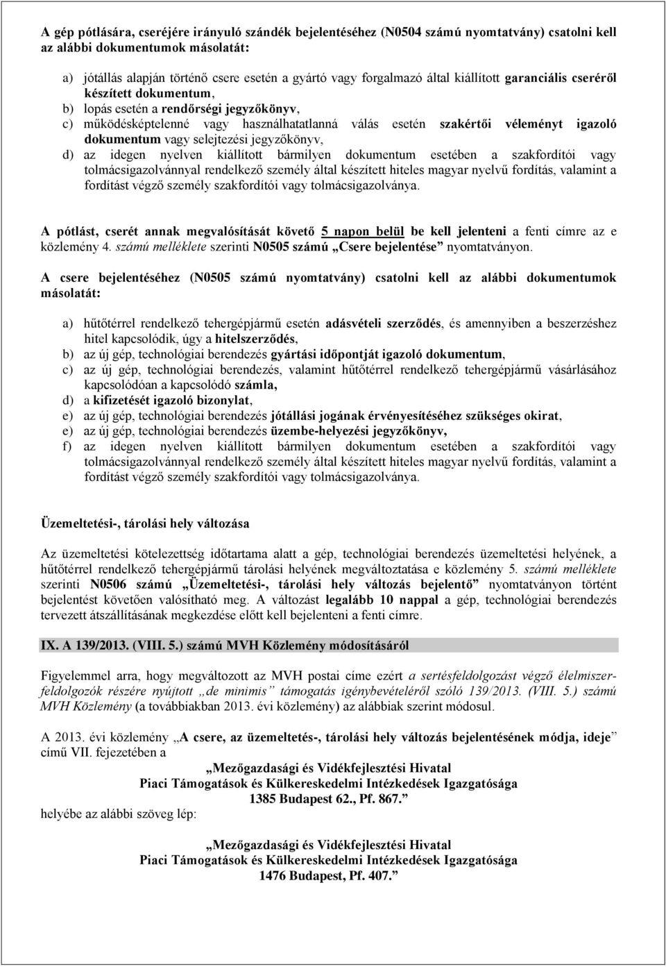 vagy selejtezési jegyzőkönyv, d) az idegen nyelven kiállított bármilyen dokumentum esetében a szakfordítói vagy tolmácsigazolvánnyal rendelkező személy által készített hiteles magyar nyelvű fordítás,