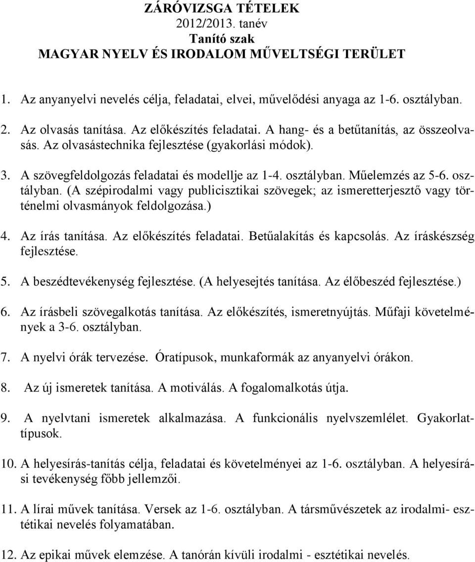 Műelemzés az 5-6. osztályban. (A szépirodalmi vagy publicisztikai szövegek; az ismeretterjesztő vagy történelmi olvasmányok feldolgozása.) 4. Az írás tanítása. Az előkészítés feladatai.