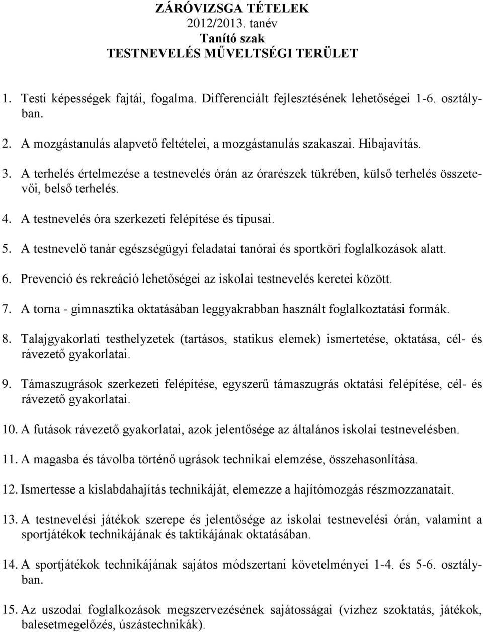 A testnevelő tanár egészségügyi feladatai tanórai és sportköri foglalkozások alatt. 6. Prevenció és rekreáció lehetőségei az iskolai testnevelés keretei között. 7.