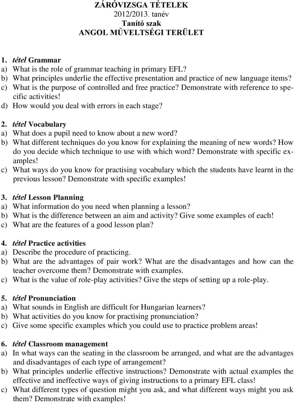 tétel Vocabulary a) What does a pupil need to know about a new word? b) What different techniques do you know for explaining the meaning of new words?