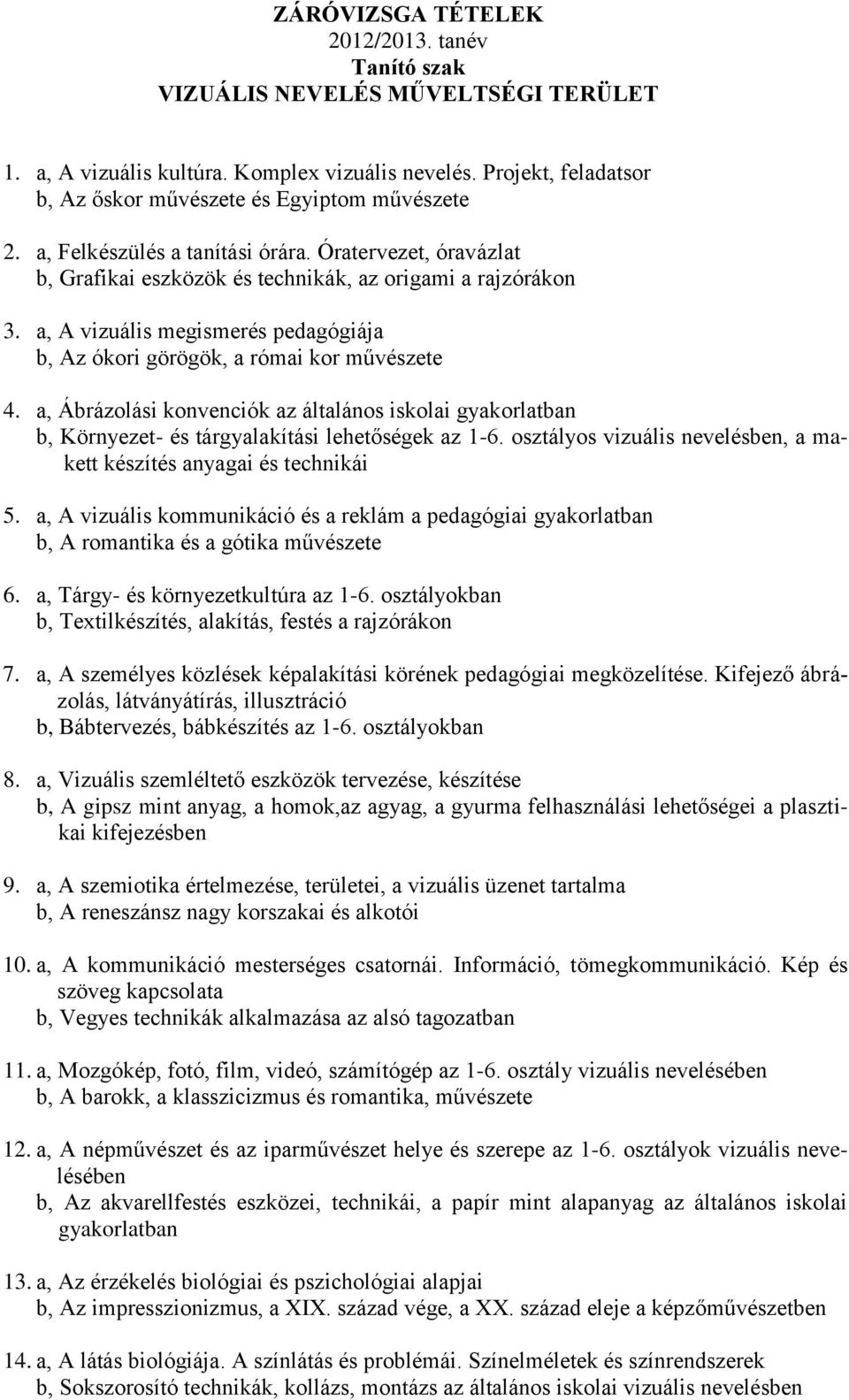 a, Ábrázolási konvenciók az általános iskolai gyakorlatban b, Környezet- és tárgyalakítási lehetőségek az 1-6. osztályos vizuális nevelésben, a makett készítés anyagai és technikái 5.