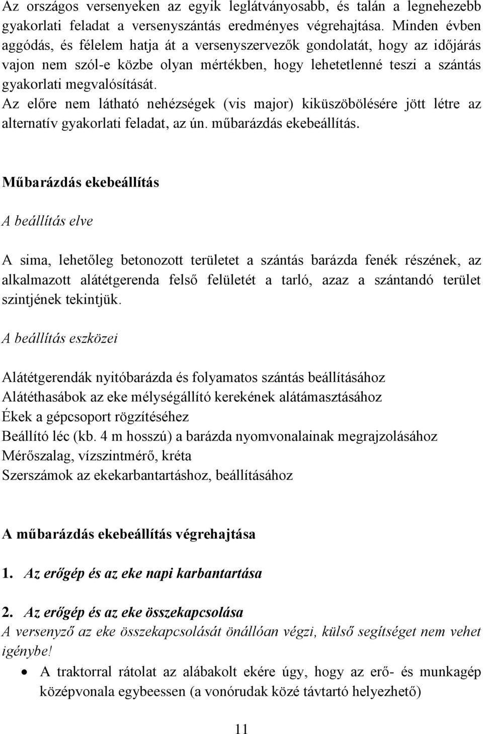 Az előre nem látható nehézségek (vis major) kiküszöbölésére jött létre az alternatív gyakorlati feladat, az ún. műbarázdás ekebeállítás.