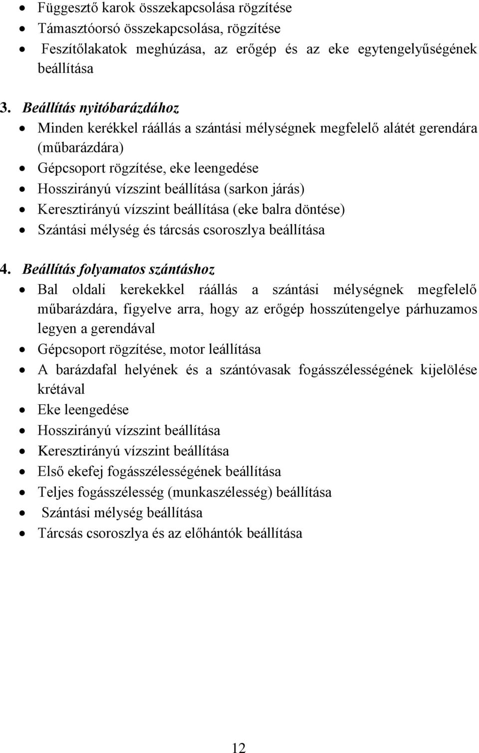 Keresztirányú vízszint beállítása (eke balra döntése) Szántási mélység és tárcsás csoroszlya beállítása 4.