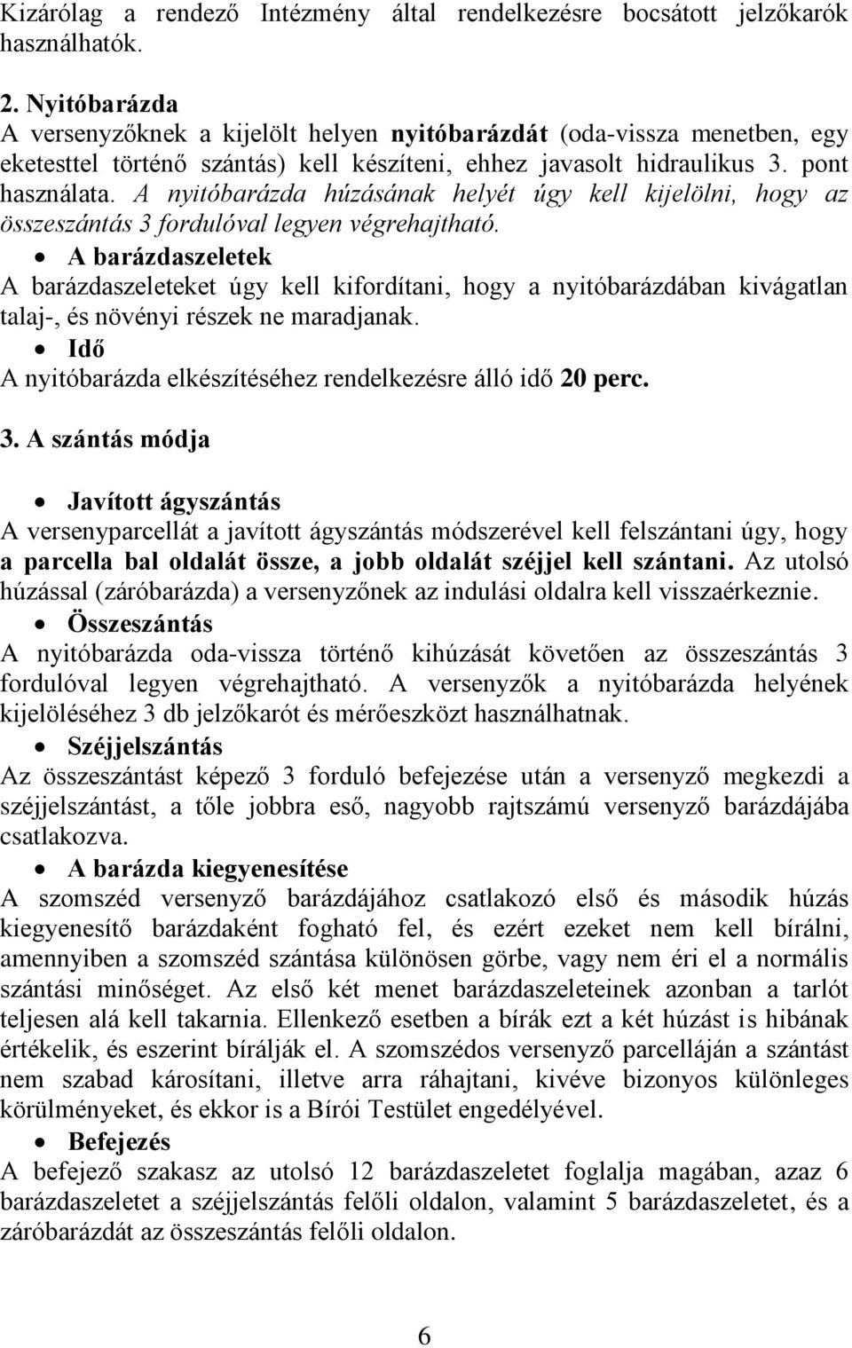 A nyitóbarázda húzásának helyét úgy kell kijelölni, hogy az összeszántás 3 fordulóval legyen végrehajtható.