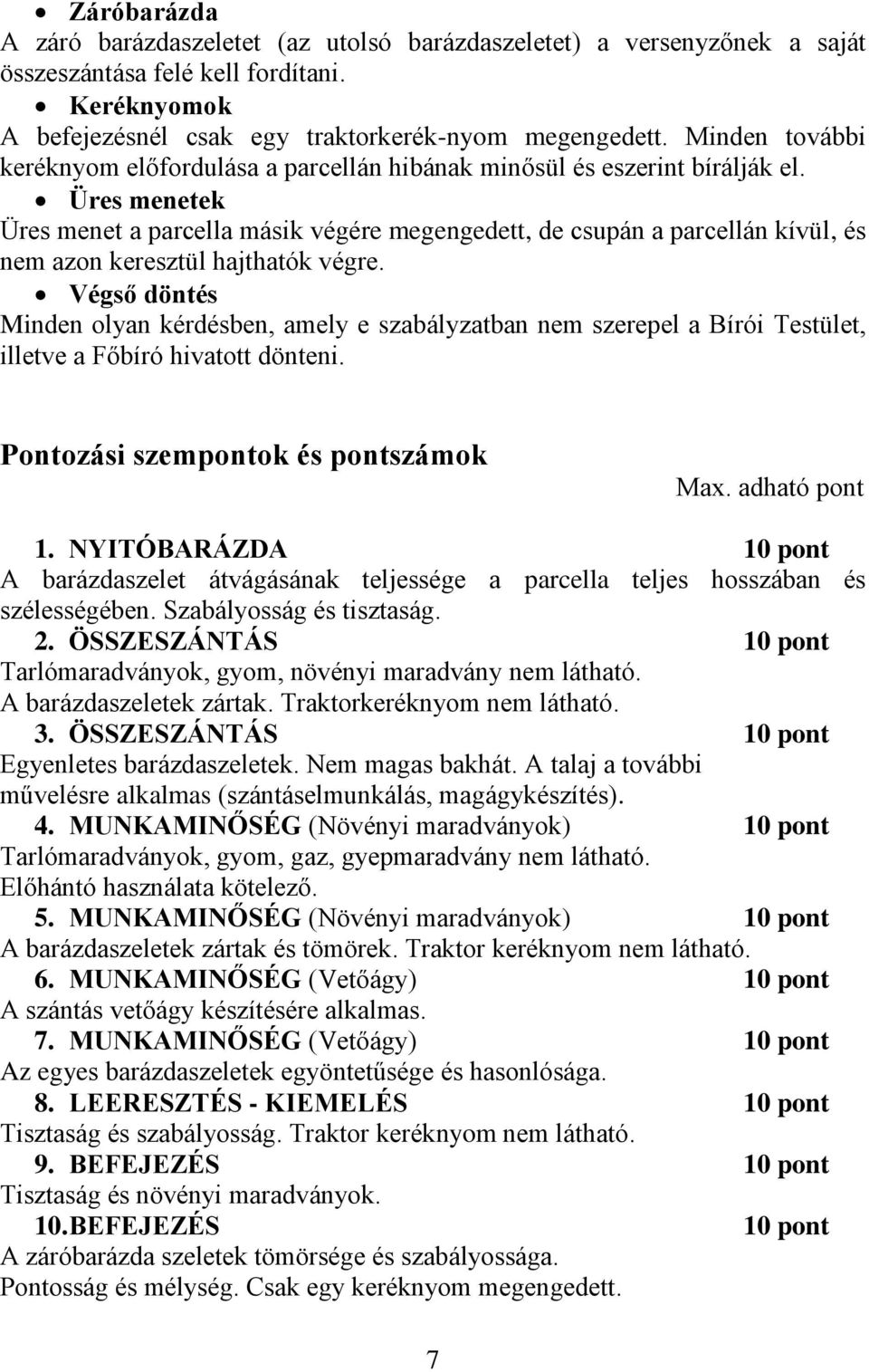 Üres menetek Üres menet a parcella másik végére megengedett, de csupán a parcellán kívül, és nem azon keresztül hajthatók végre.