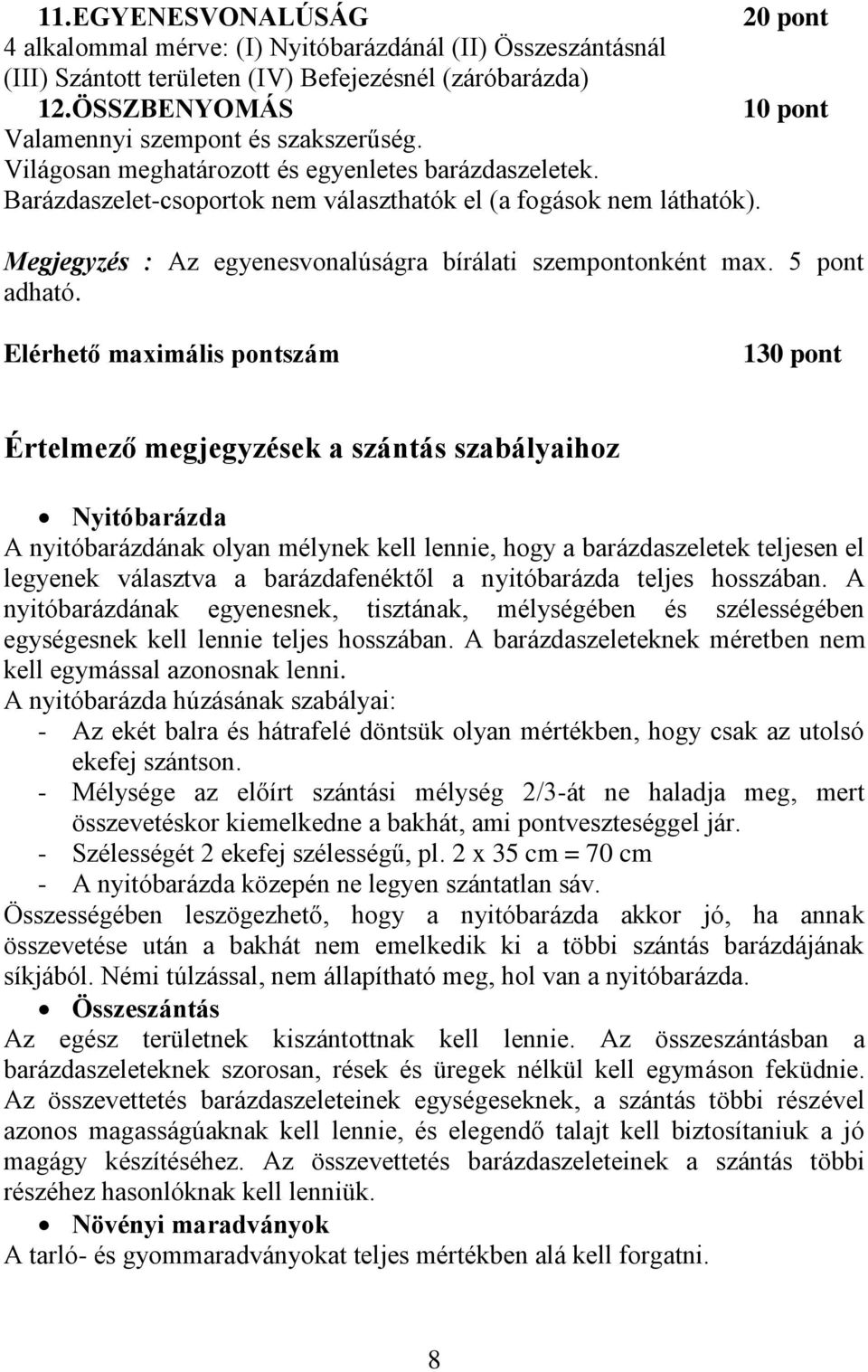 Megjegyzés : Az egyenesvonalúságra bírálati szempontonként max. 5 pont adható.