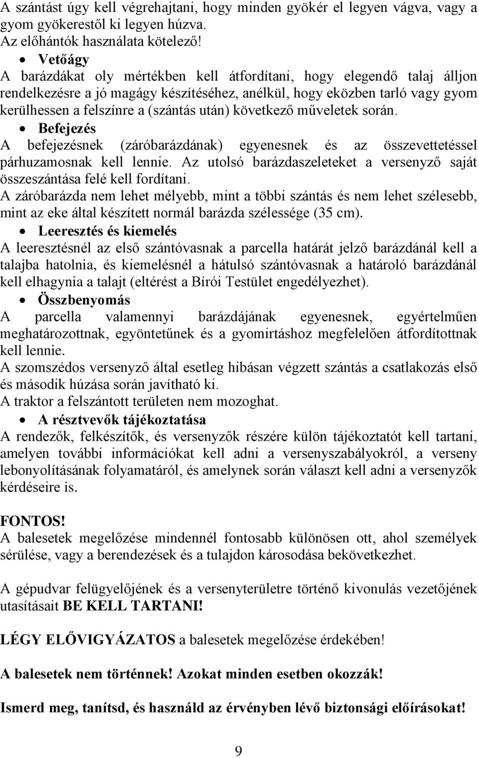 következő műveletek során. Befejezés A befejezésnek (záróbarázdának) egyenesnek és az összevettetéssel párhuzamosnak kell lennie.
