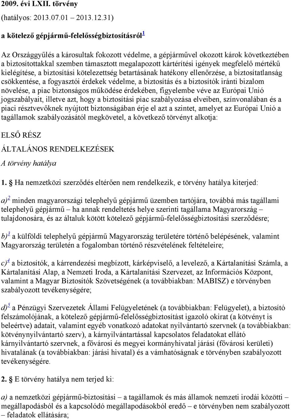 kártérítési igények megfelelő mértékű kielégítése, a biztosítási kötelezettség betartásának hatékony ellenőrzése, a biztosítatlanság csökkentése, a fogyasztói érdekek védelme, a biztosítás és a