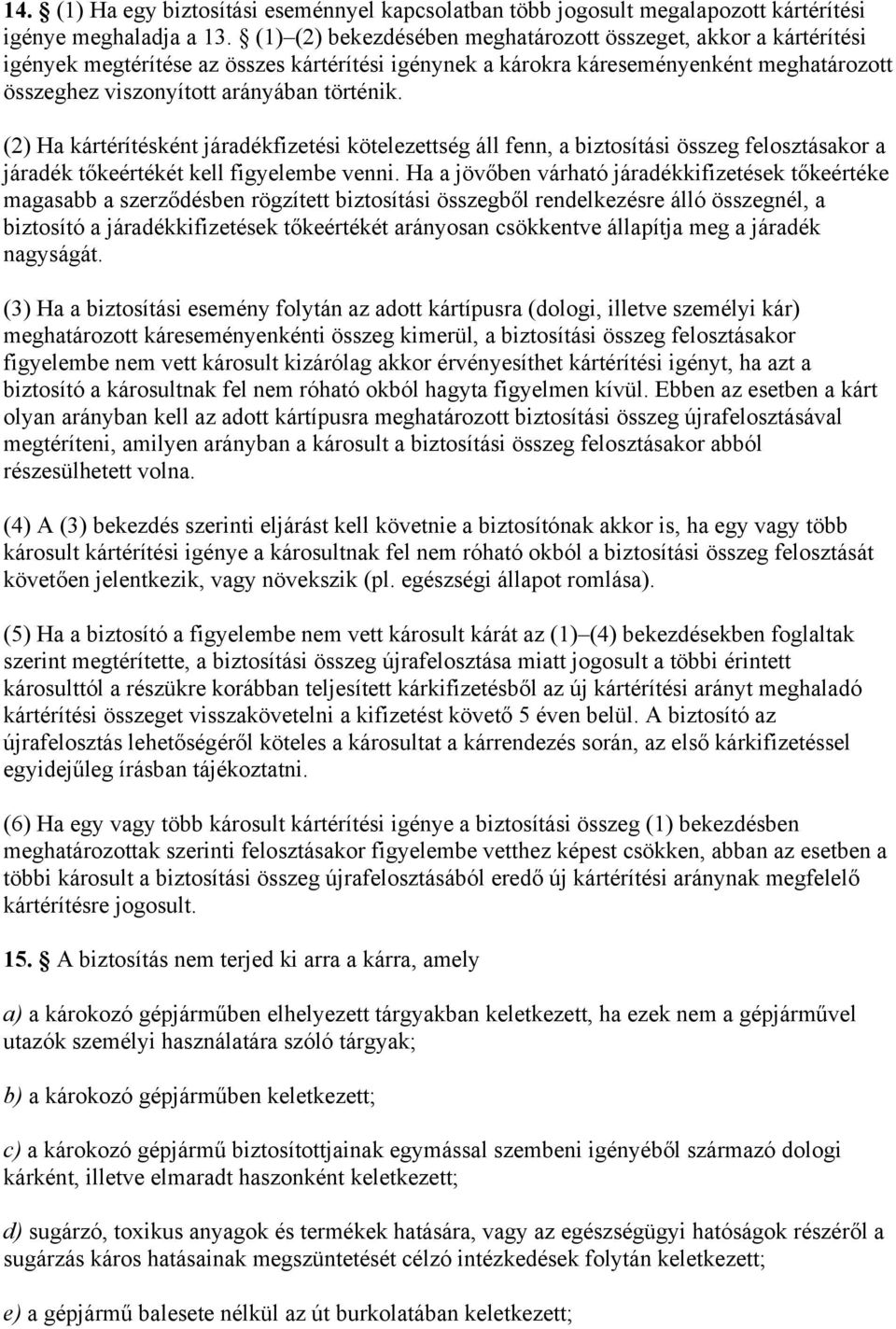 (2) Ha kártérítésként járadékfizetési kötelezettség áll fenn, a biztosítási összeg felosztásakor a járadék tőkeértékét kell figyelembe venni.