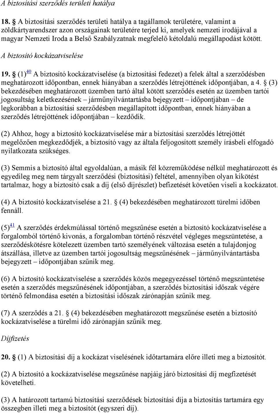 Szabályzatnak megfelelő kétoldalú megállapodást kötött. A biztosító kockázatviselése 19.