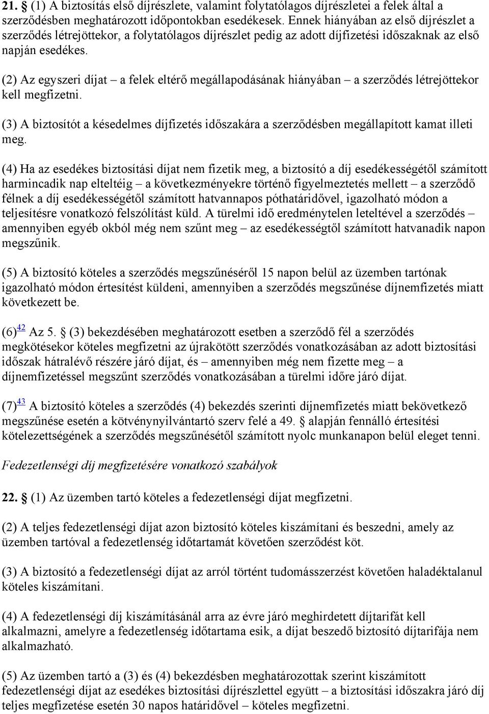 (2) Az egyszeri díjat a felek eltérő megállapodásának hiányában a szerződés létrejöttekor kell megfizetni.
