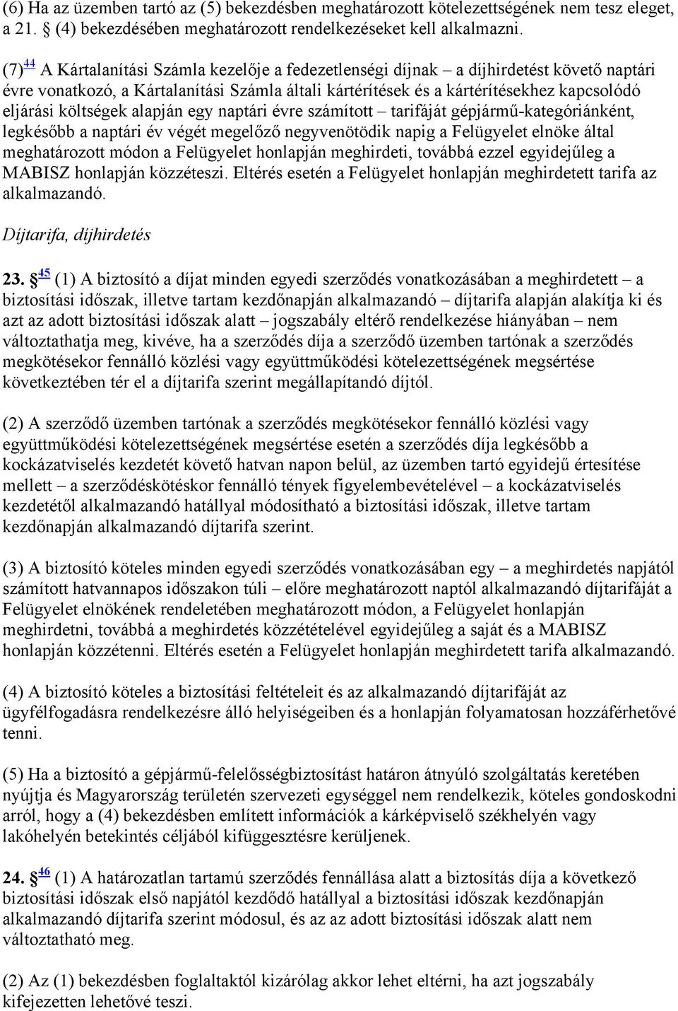 költségek alapján egy naptári évre számított tarifáját gépjármű-kategóriánként, legkésőbb a naptári év végét megelőző negyvenötödik napig a Felügyelet elnöke által meghatározott módon a Felügyelet