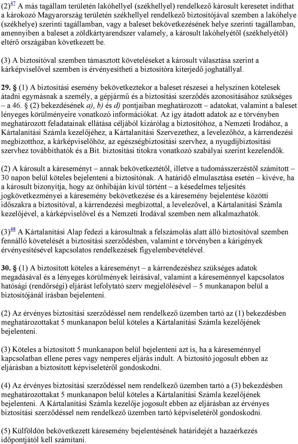 országában következett be. (3) A biztosítóval szemben támasztott követeléseket a károsult választása szerint a kárképviselővel szemben is érvényesítheti a biztosítóra kiterjedő joghatállyal. 29.