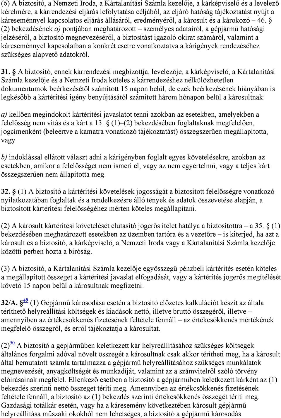 (2) bekezdésének a) pontjában meghatározott személyes adatairól, a gépjármű hatósági jelzéséről, a biztosító megnevezéséről, a biztosítást igazoló okirat számáról, valamint a káreseménnyel