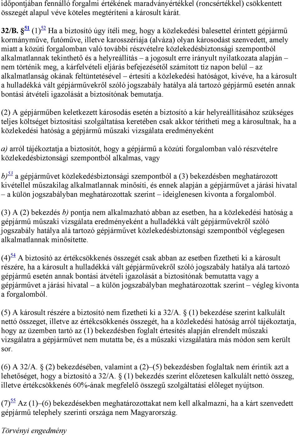 forgalomban való további részvételre közlekedésbiztonsági szempontból alkalmatlannak tekinthető és a helyreállítás a jogosult erre irányult nyilatkozata alapján nem történik meg, a kárfelvételi
