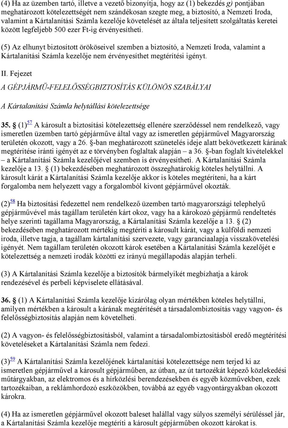 (5) Az elhunyt biztosított örököseivel szemben a biztosító, a Nemzeti Iroda, valamint a Kártalanítási Számla kezelője nem érvényesíthet megtérítési igényt. II.