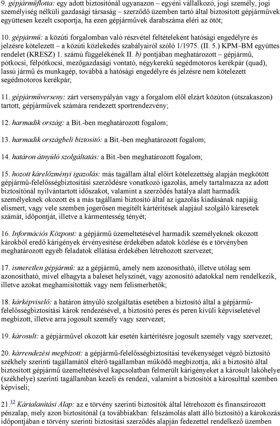 gépjármű: a közúti forgalomban való részvétel feltételeként hatósági engedélyre és jelzésre kötelezett a közúti közlekedés szabályairól szóló 1/1975. (II. 5.) KPM BM együttes rendelet (KRESZ) 1.