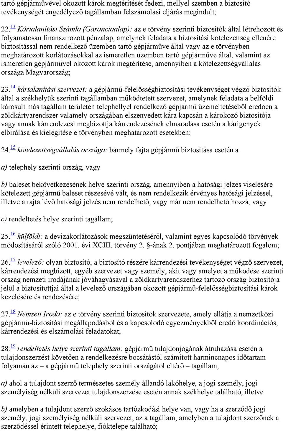 biztosítással nem rendelkező üzemben tartó gépjárműve által vagy az e törvényben meghatározott korlátozásokkal az ismeretlen üzemben tartó gépjárműve által, valamint az ismeretlen gépjárművel okozott