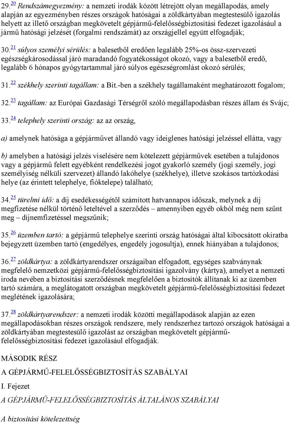 21 súlyos személyi sérülés: a balesetből eredően legalább 25%-os össz-szervezeti egészségkárosodással járó maradandó fogyatékosságot okozó, vagy a balesetből eredő, legalább 6 hónapos gyógytartammal