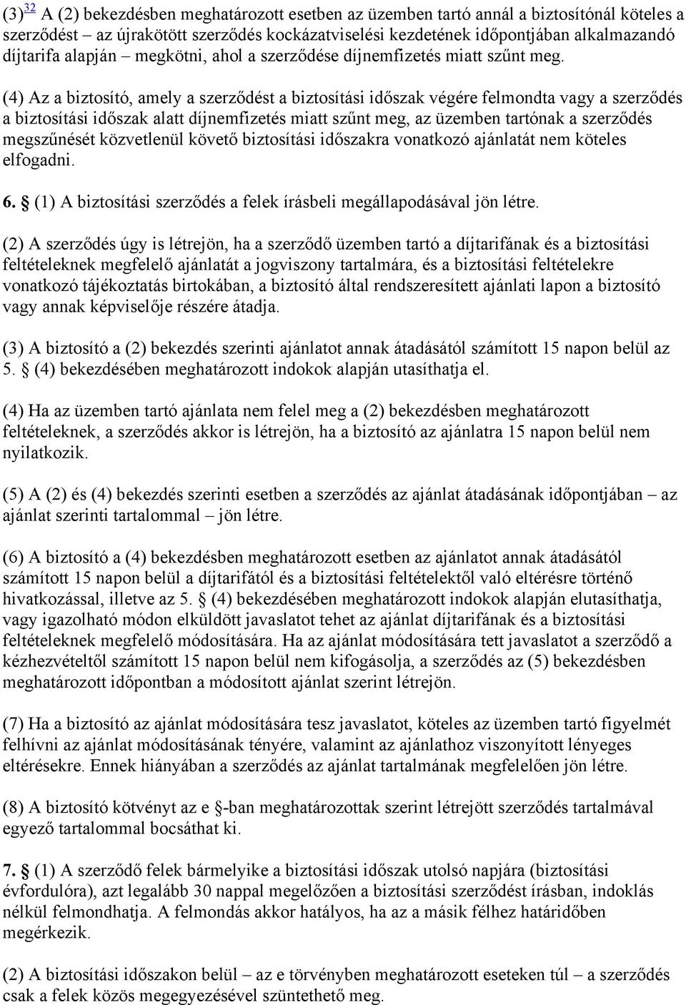 (4) Az a biztosító, amely a szerződést a biztosítási időszak végére felmondta vagy a szerződés a biztosítási időszak alatt díjnemfizetés miatt szűnt meg, az üzemben tartónak a szerződés megszűnését