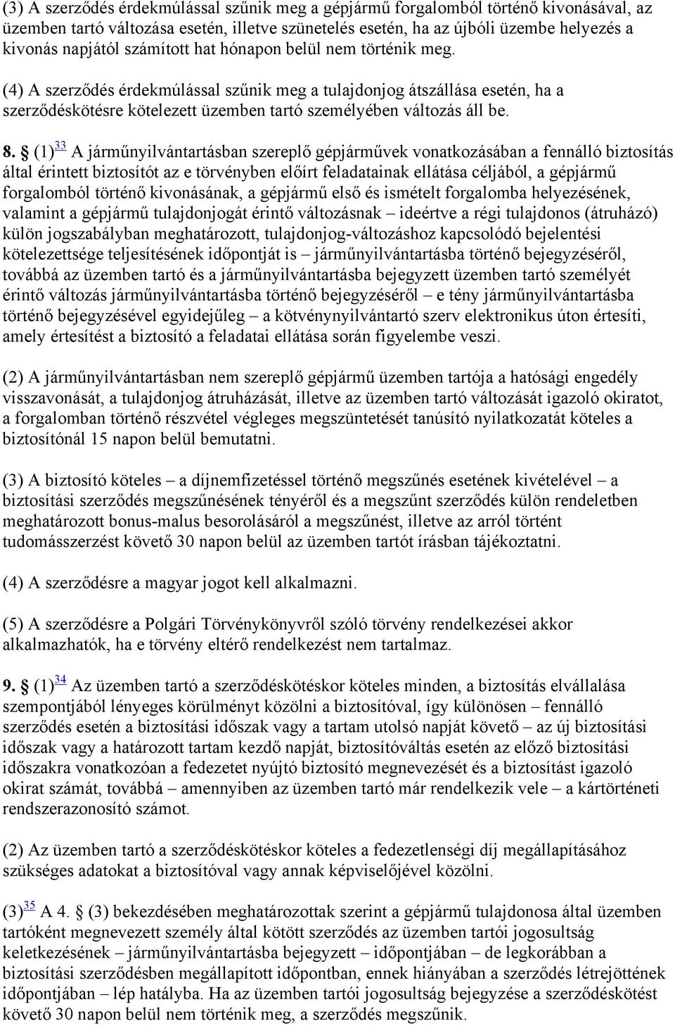 (1) 33 A járműnyilvántartásban szereplő gépjárművek vonatkozásában a fennálló biztosítás által érintett biztosítót az e törvényben előírt feladatainak ellátása céljából, a gépjármű forgalomból