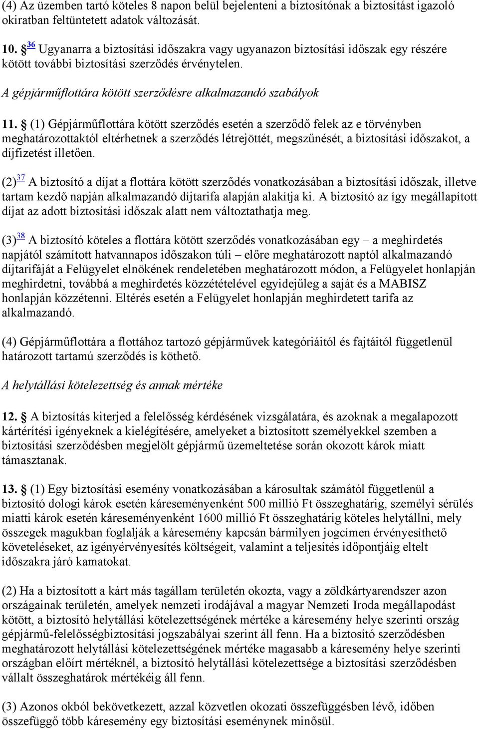 (1) Gépjárműflottára kötött szerződés esetén a szerződő felek az e törvényben meghatározottaktól eltérhetnek a szerződés létrejöttét, megszűnését, a biztosítási időszakot, a díjfizetést illetően.