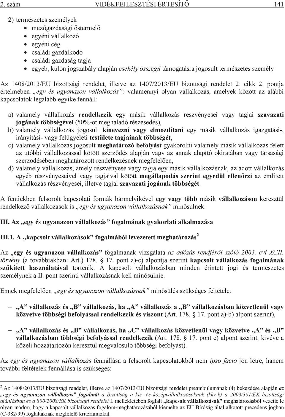 pontja értelmében egy és ugyanazon vállalkozás : valamennyi olyan vállalkozás, amelyek között az alábbi kapcsolatok legalább egyike fennáll: a) valamely vállalkozás rendelkezik egy másik vállalkozás