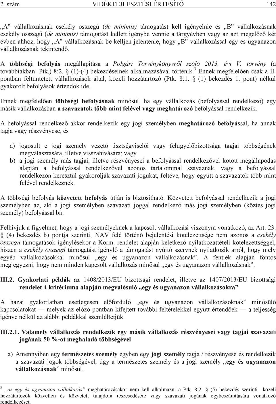 A többségi befolyás megállapítása a Polgári Törvénykönyvrl szóló 2013. évi V. törvény (a továbbiakban: Ptk.) 8:2. (1)-(4) bekezdéseinek alkalmazásával történik. 3 Ennek megfelelen csak a II.