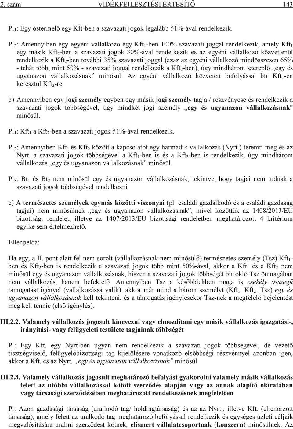 rendelkezik a Kft 2 -ben további 35% szavazati joggal (azaz az egyéni vállalkozó mindösszesen 65% - tehát több, mint 50% - szavazati joggal rendelkezik a Kft 2 -ben), úgy mindhárom szerepl egy és