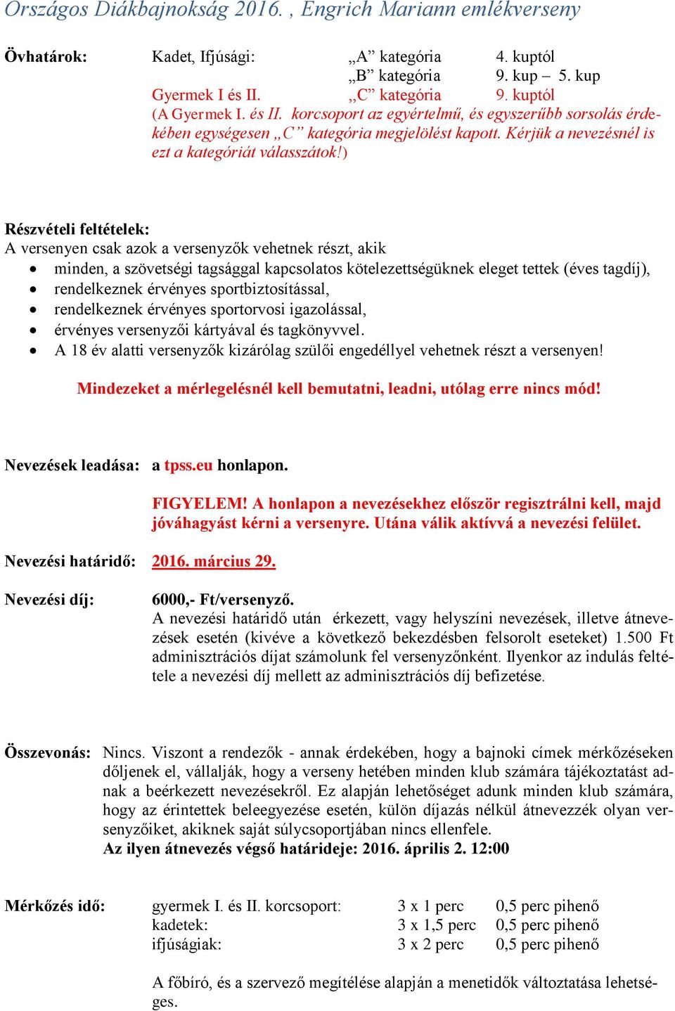 ) Részvételi feltételek: A versenyen csak azok a versenyzők vehetnek részt, akik minden, a szövetségi tagsággal kapcsolatos kötelezettségüknek eleget tettek (éves tagdíj), rendelkeznek érvényes