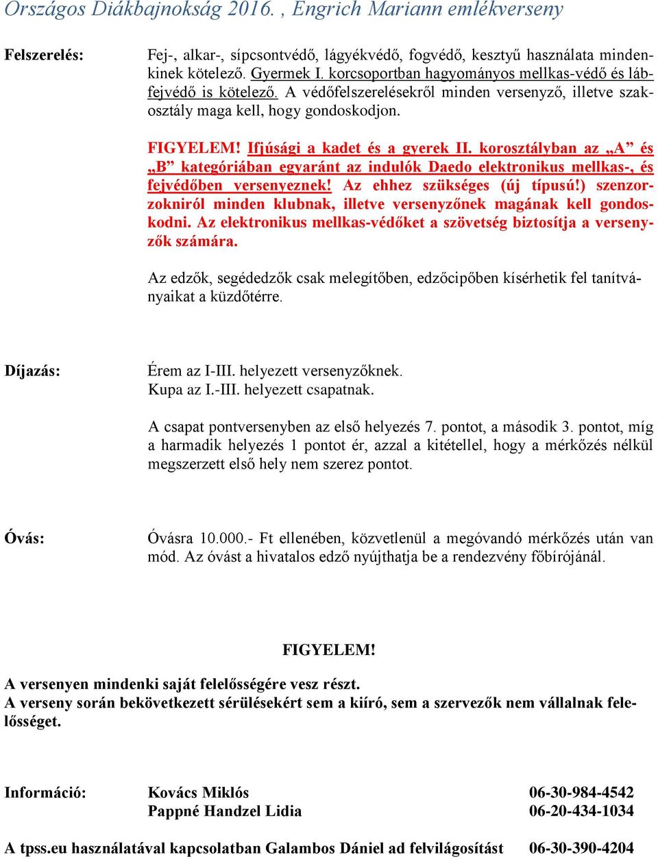 korosztályban az A és B kategóriában egyaránt az indulók Daedo elektronikus mellkas-, és fejvédőben versenyeznek! Az ehhez szükséges (új típusú!