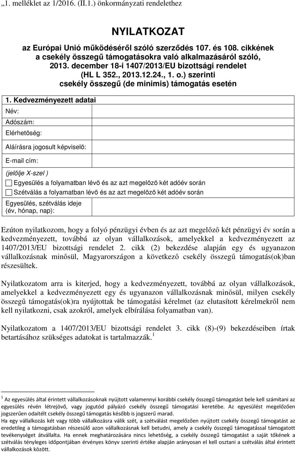 Kedvezményezett adatai Név: Adószám: Elérhetőség: Aláírásra jogosult képviselő: E-mail cím: (jelölje X-szel ) Egyesülés a folyamatban lévő és az azt megelőző két adóév során Szétválás a folyamatban