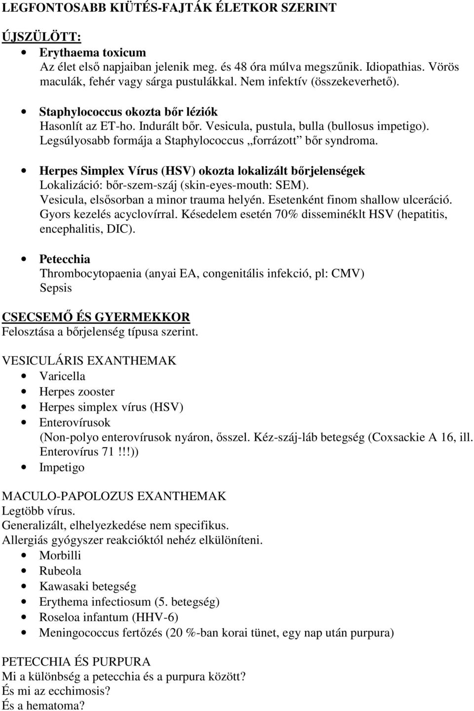 Legsúlyosabb formája a Staphylococcus forrázott bır syndroma. Herpes Simplex Vírus (HSV) okozta lokalizált bırjelenségek Lokalizáció: bır-szem-száj (skin-eyes-mouth: SEM).