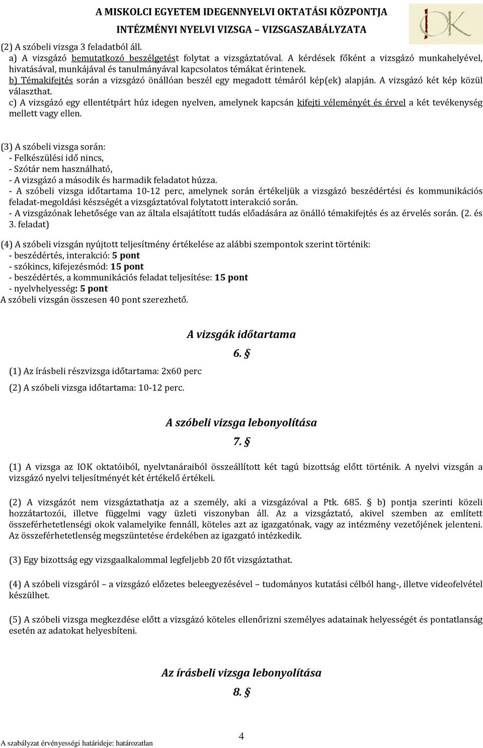 b) Témakifejtés során a vizsgázó önállóan beszél egy megadott témáról kép(ek) alapján. A vizsgázó két kép közül választhat.