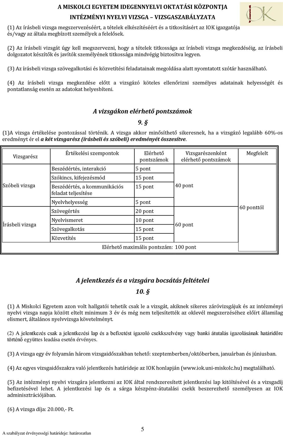 (3) Az írásbeli vizsga szövegalkotási és közvetítési feladatainak megoldása alatt nyomtatott szótár használható.