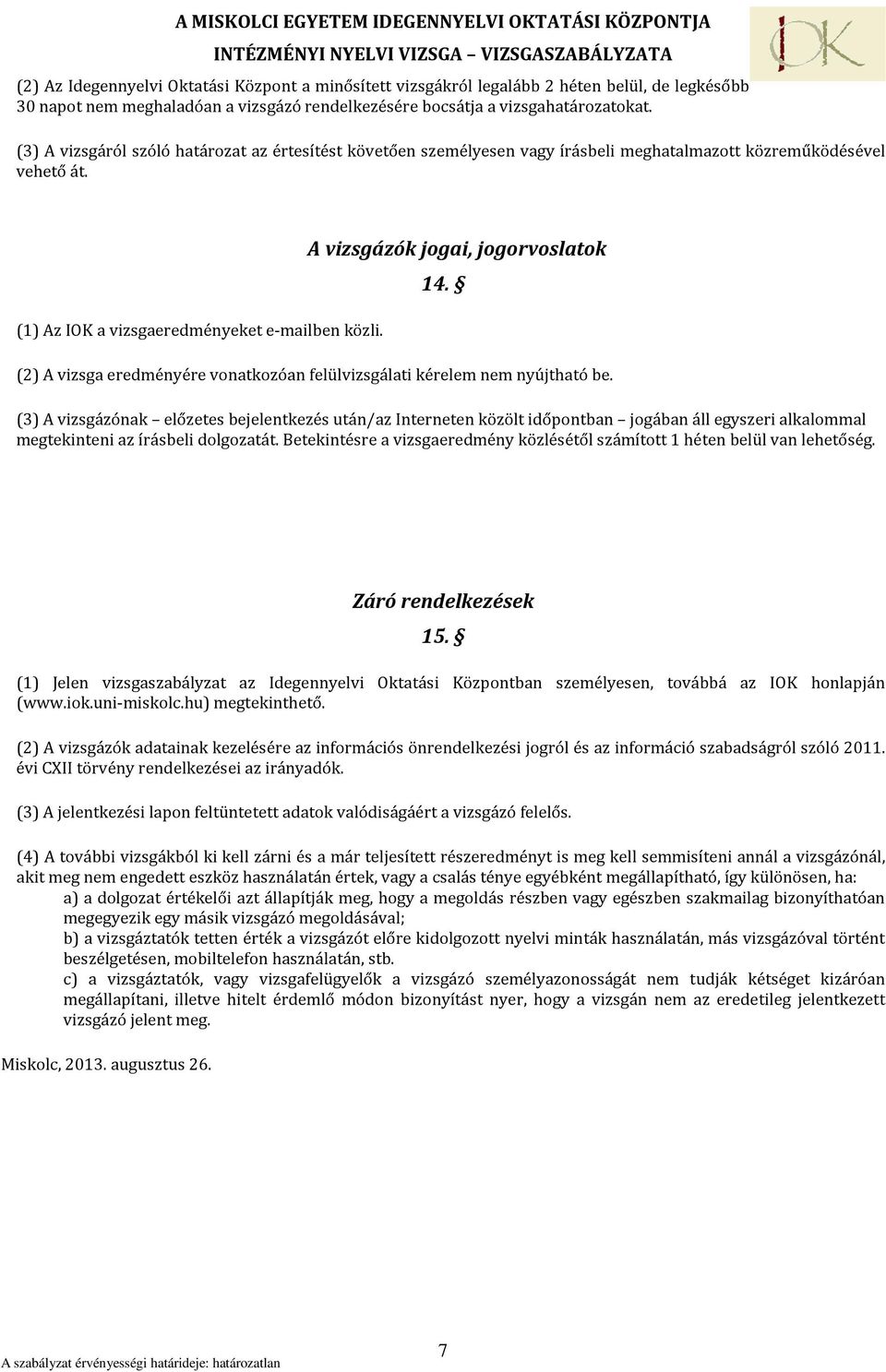A vizsgázók jogai, jogorvoslatok 14. (2) A vizsga eredményére vonatkozóan felülvizsgálati kérelem nem nyújtható be.