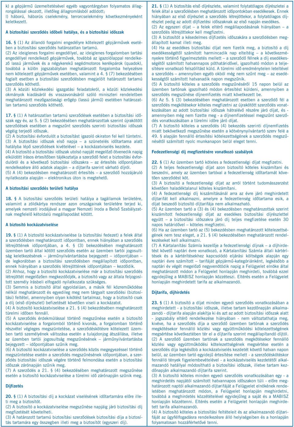 (1) Az ál lan dó for gal mi en ge dély re kö te le zett gép jár mű vek ese tében a biz to sí tá si szer ző dés ha tá ro zat lan tar ta mú.